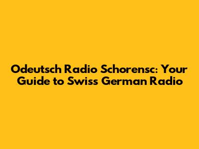 Odeutsch Radio Schorensc: Your Guide to Swiss German Radio