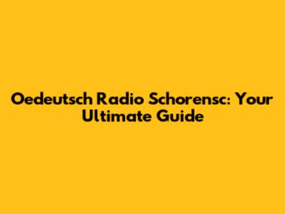 Oedeutsch Radio Schorensc: Your Ultimate Guide