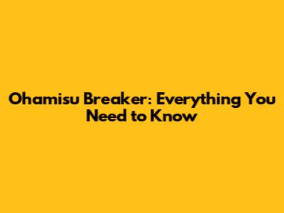 Ohamisu Breaker: Everything You Need to Know
