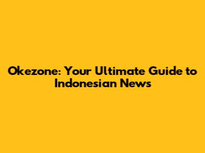 Okezone: Your Ultimate Guide to Indonesian News