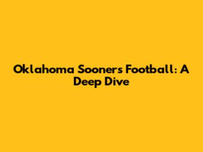 Oklahoma Sooners Football: A Deep Dive