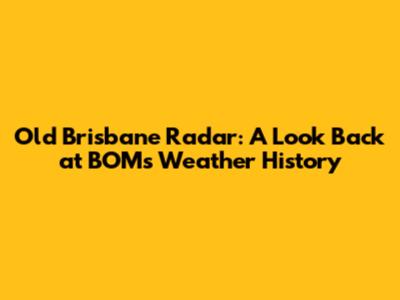 Old Brisbane Radar: A Look Back at BOM's Weather History