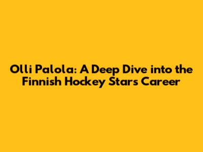 Olli Palola: A Deep Dive into the Finnish Hockey Star's Career