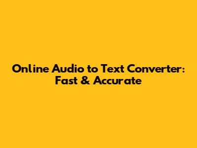 Online Audio to Text Converter: Fast & Accurate