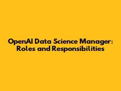 OpenAI Data Science Manager: Roles and Responsibilities