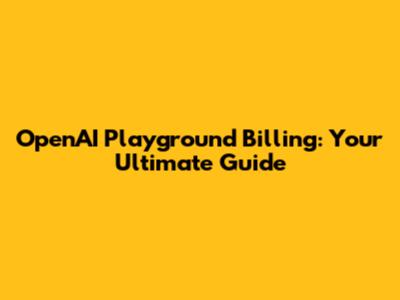 OpenAI Playground Billing: Your Ultimate Guide