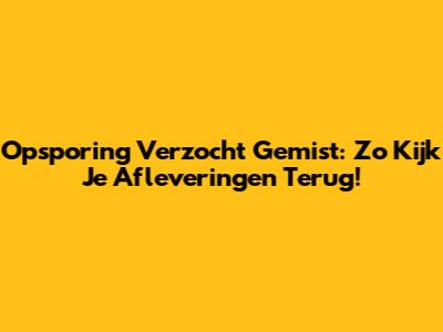 Opsporing Verzocht Gemist: Zo Kijk Je Afleveringen Terug!