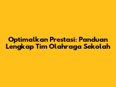 Optimalkan Prestasi: Panduan Lengkap Tim Olahraga Sekolah