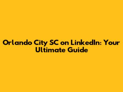 Orlando City SC on LinkedIn: Your Ultimate Guide