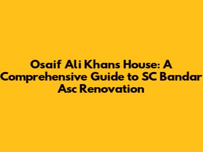 Osaif Ali Khan's House: A Comprehensive Guide to SC Bandar Asc Renovation