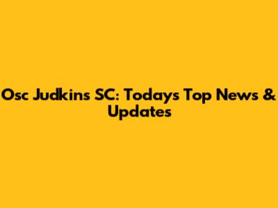 Osc Judkins SC: Today's Top News & Updates