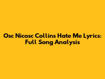 Osc Nicosc Collins Hate Me Lyrics: Full Song Analysis