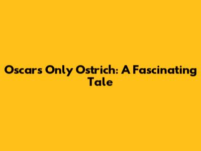Oscar's Only Ostrich: A Fascinating Tale