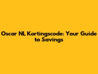 Oscar NL Kortingscode: Your Guide to Savings