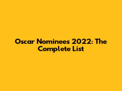 Oscar Nominees 2022: The Complete List