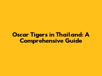 Oscar Tigers in Thailand: A Comprehensive Guide