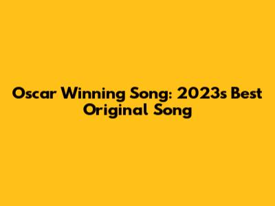 Oscar Winning Song: 2023's Best Original Song