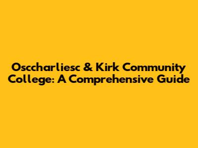 Osccharliesc & Kirk Community College: A Comprehensive Guide