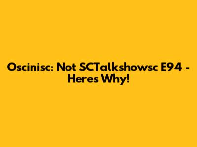 Oscinisc: Not SCTalkshowsc E94 - Here's Why!