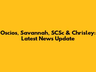 Oscios, Savannah, SCSc & Chrisley: Latest News Update
