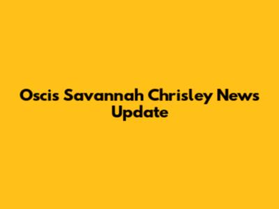 Oscis Savannah Chrisley News Update