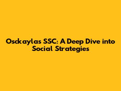 Osckayla's SSC: A Deep Dive into Social Strategies