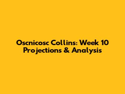 Oscnicosc Collins: Week 10 Projections & Analysis