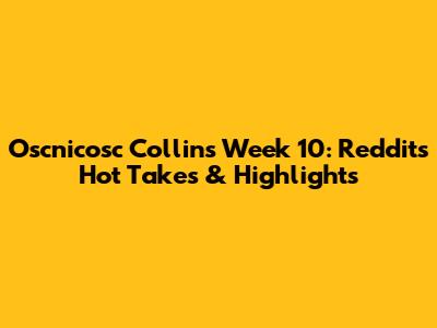 Oscnicosc Collins Week 10: Reddit's Hot Takes & Highlights
