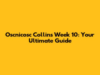 Oscnicosc Collins Week 10: Your Ultimate Guide
