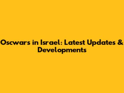 Oscwars in Israel: Latest Updates & Developments