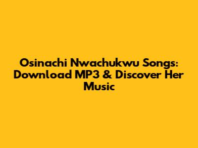 Osinachi Nwachukwu Songs: Download MP3 & Discover Her Music