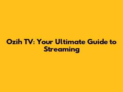 Ozih TV: Your Ultimate Guide to Streaming