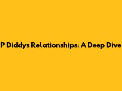 P Diddy's Relationships: A Deep Dive