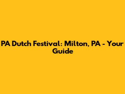 PA Dutch Festival: Milton, PA - Your Guide