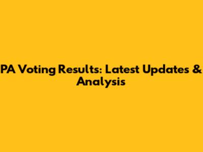 PA Voting Results: Latest Updates & Analysis
