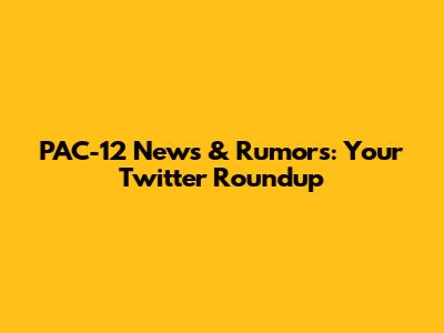 PAC-12 News & Rumors: Your Twitter Roundup