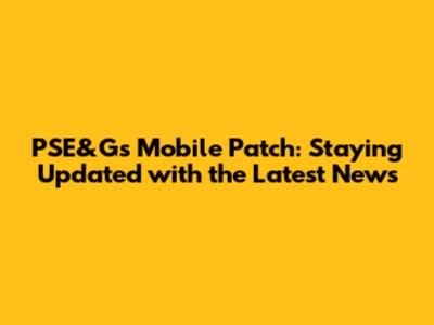 PSE&G's Mobile Patch: Staying Updated with the Latest News