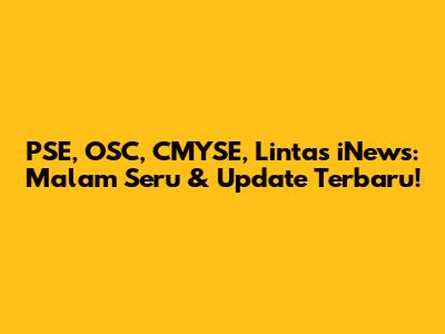 PSE, OSC, CMYSE, Lintas iNews: Malam Seru & Update Terbaru!