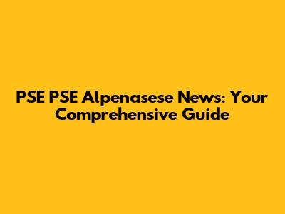 PSE PSE Alpenasese News: Your Comprehensive Guide