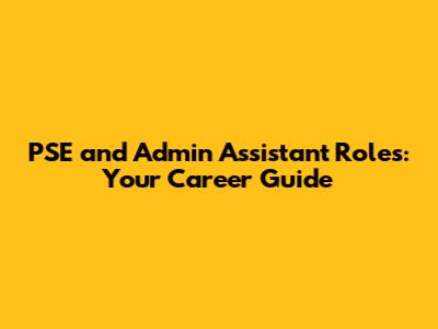 PSE and Admin Assistant Roles: Your Career Guide