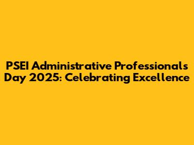 PSEI Administrative Professionals Day 2025: Celebrating Excellence