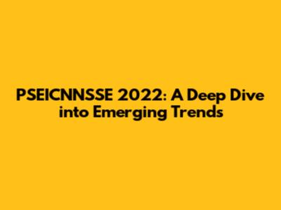 PSEICNNSSE 2022: A Deep Dive into Emerging Trends
