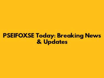 PSEIFOXSE Today: Breaking News & Updates