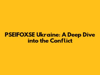 PSEIFOXSE Ukraine: A Deep Dive into the Conflict