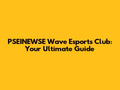 PSEINEWSE Wave Esports Club: Your Ultimate Guide