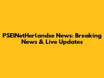 PSEINetHerlandse News: Breaking News & Live Updates