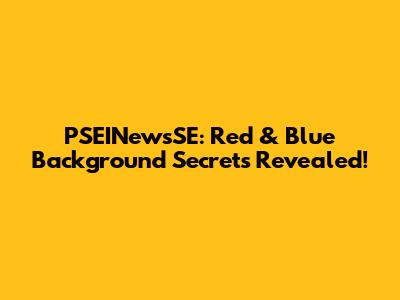 PSEINewsSE: Red & Blue Background Secrets Revealed!