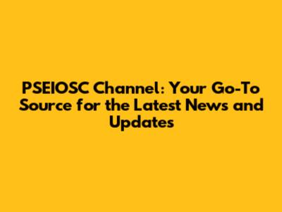 PSEIOSC Channel: Your Go-To Source for the Latest News and Updates