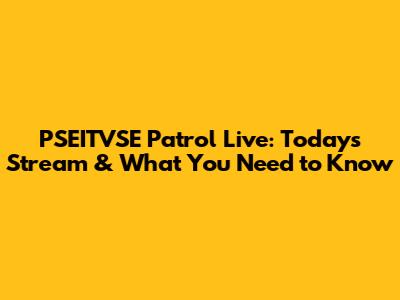 PSEITVSE Patrol Live: Today's Stream & What You Need to Know