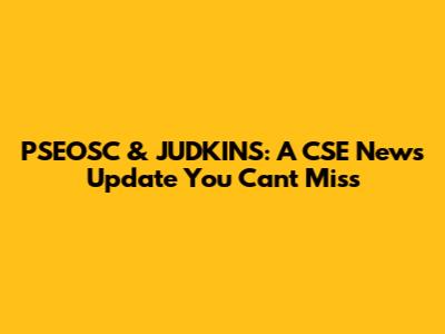 PSEOSC & JUDKINS: A CSE News Update You Can't Miss